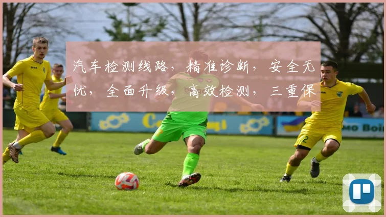 汽车检测线路，精准诊断，安全无忧，全面升级，高效检测，三重保障，值得信赖。