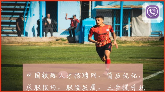 中国铁路人才招聘网，简历优化，求职技巧，职场发展，三步提升就业竞争力